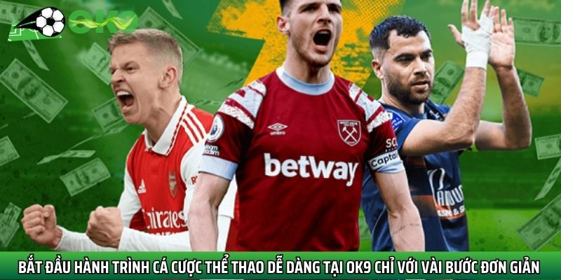 Bắt đầu hành trình cá cược thể thao dễ dàng tại Ok9 chỉ với vài bước đơn giản 