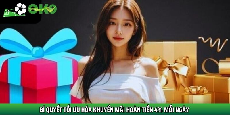 Bí quyết tối ưu hóa khuyến mãi hoàn tiền 4% mỗi ngày 