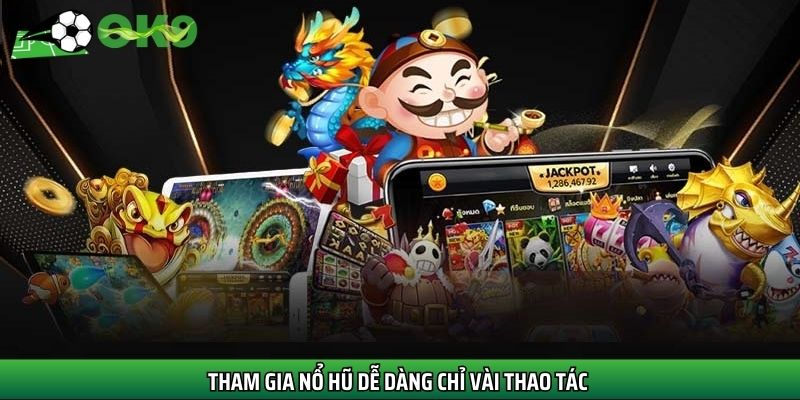 Tham gia nổ hũ dễ dàng chỉ vài thao tác 