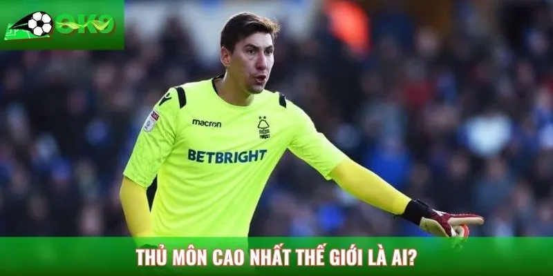 Thủ môn cao nhất thế giới là ai?
